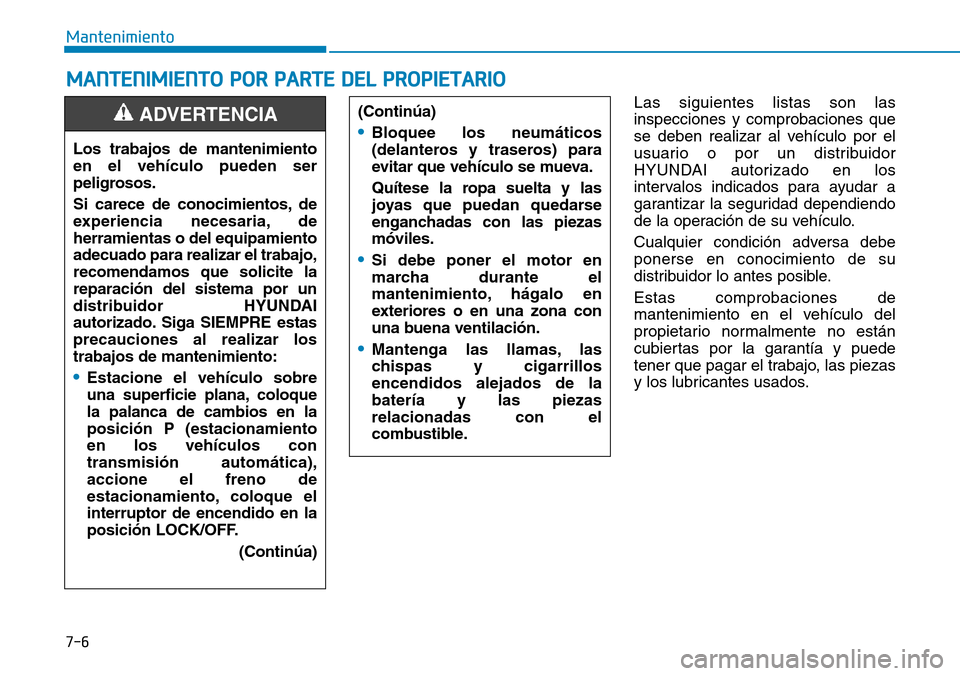 Hyundai Elantra 2017 Manual del propietario (in Spanish) 7-6
Mantenimiento
MANTENIMIENTO POR PARTE DEL PROPIETARIO
Las siguientes listas son las
inspecciones y comprobaciones que
se deben realizar al vehículo por el
usuario o por un distribuidor
HYUNDAI au Hyundai Elantra 2017 Manual del propietario (in Spanish) 7-6
Mantenimiento
MANTENIMIENTO POR PARTE DEL PROPIETARIO
Las siguientes listas son las
inspecciones y comprobaciones que
se deben realizar al vehículo por el
usuario o por un distribuidor
HYUNDAI au