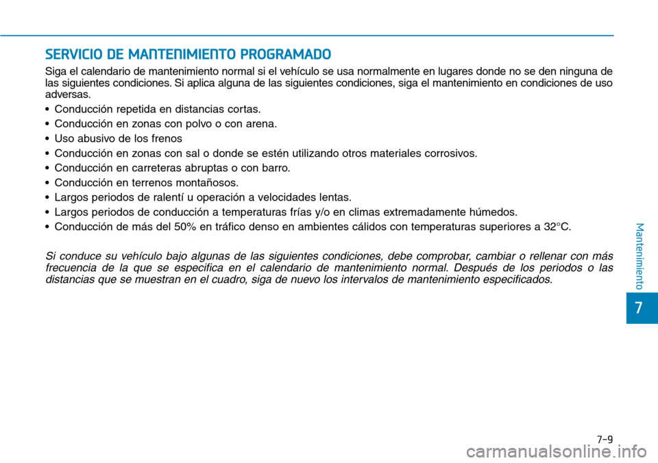 Hyundai Elantra 2017 Manual del propietario (in Spanish) 7-9
7
Mantenimiento
SERVICIO DE MANTENIMIENTO PROGRAMADO
Siga el calendario de mantenimiento normal si el vehículo se usa normalmente en lugares donde no se den ninguna de
las siguientes condiciones. Hyundai Elantra 2017 Manual del propietario (in Spanish) 7-9
7
Mantenimiento
SERVICIO DE MANTENIMIENTO PROGRAMADO
Siga el calendario de mantenimiento normal si el vehículo se usa normalmente en lugares donde no se den ninguna de
las siguientes condiciones.
