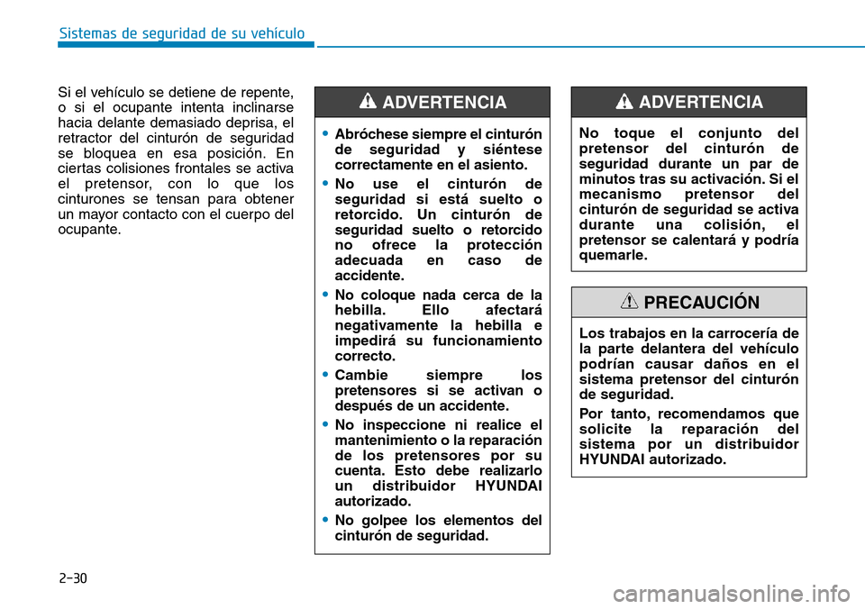 Hyundai Elantra 2017  Manual del propietario (in Spanish) 2-30
Sistemas de seguridad de su vehículo 
No toque el conjunto del
pretensor del cinturón de
seguridad durante un par de
minutos tras su activación. Si el
mecanismo pretensor del
cinturón de segu