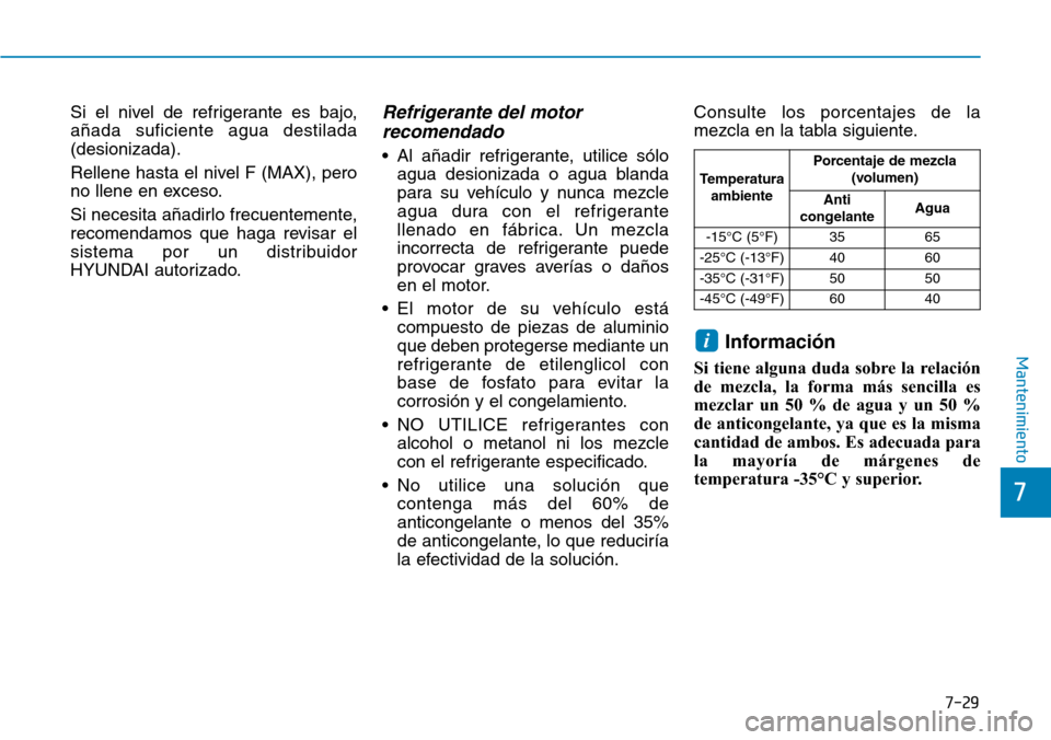 Hyundai Elantra 2017 Manual del propietario (in Spanish) 7-29
7
Mantenimiento
Si el nivel de refrigerante es bajo,
añada suficiente agua destilada
(desionizada).
Rellene hasta el nivel F (MAX), pero
no llene en exceso.
Si necesita añadirlo frecuentemente, Hyundai Elantra 2017 Manual del propietario (in Spanish) 7-29
7
Mantenimiento
Si el nivel de refrigerante es bajo,
añada suficiente agua destilada
(desionizada).
Rellene hasta el nivel F (MAX), pero
no llene en exceso.
Si necesita añadirlo frecuentemente,