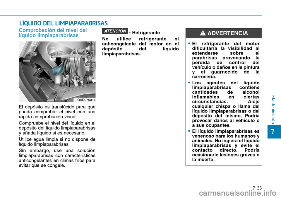 Hyundai Elantra 2017 Manual del propietario (in Spanish) 7-33
7
Mantenimiento
LÍQUIDO DEL LIMPIAPARABRISAS
Comprobación del nivel del
líquido limpiaparabrisas
El depósito es translúcido para que
pueda comprobar el nivel con una
rápida comprobación vi Hyundai Elantra 2017 Manual del propietario (in Spanish) 7-33
7
Mantenimiento
LÍQUIDO DEL LIMPIAPARABRISAS
Comprobación del nivel del
líquido limpiaparabrisas
El depósito es translúcido para que
pueda comprobar el nivel con una
rápida comprobación vi