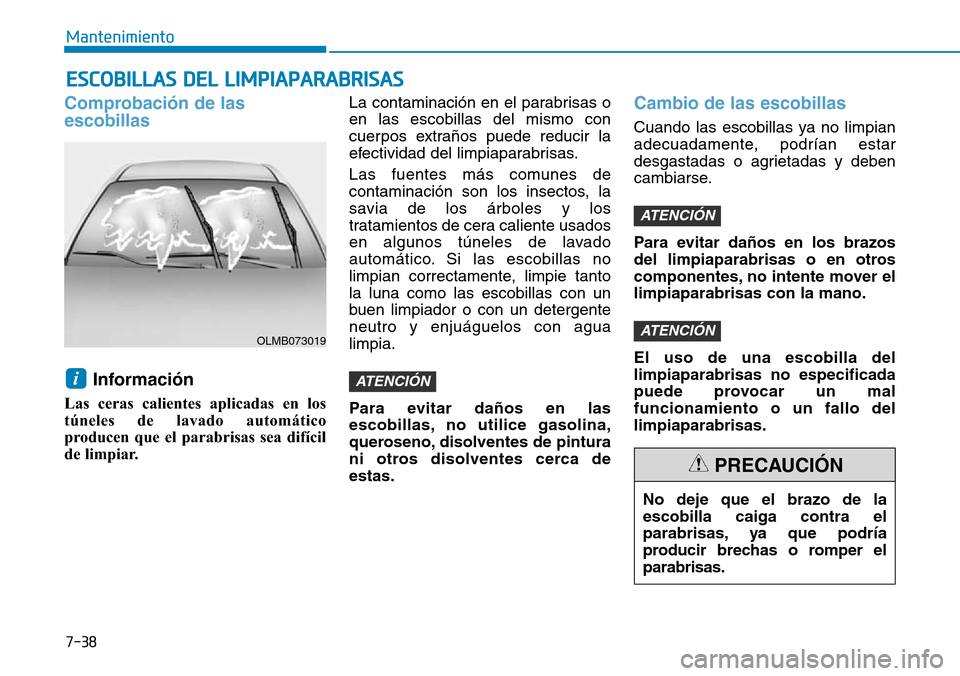 Hyundai Elantra 2017 Manual del propietario (in Spanish) 7-38
Mantenimiento
No deje que el brazo de la
escobilla caiga contra el
parabrisas, ya que podría
producir brechas o romper el
parabrisas.
PRECAUCIÓN
ESCOBILLAS DEL LIMPIAPARABRISAS
Comprobación de Hyundai Elantra 2017 Manual del propietario (in Spanish) 7-38
Mantenimiento
No deje que el brazo de la
escobilla caiga contra el
parabrisas, ya que podría
producir brechas o romper el
parabrisas.
PRECAUCIÓN
ESCOBILLAS DEL LIMPIAPARABRISAS
Comprobación de