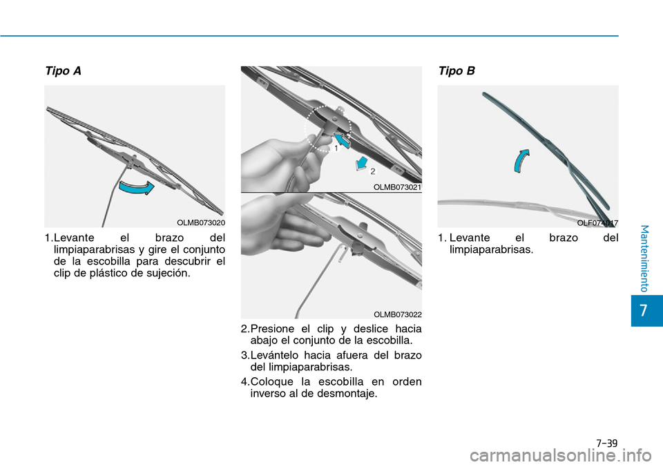 Hyundai Elantra 2017 Manual del propietario (in Spanish) 7-39
7
Mantenimiento
Tipo A
1.Levante el brazo del
limpiaparabrisas y gire el conjunto
de la escobilla para descubrir el
clip de plástico de sujeción.
2.Presione el clip y deslice hacia
abajo el con Hyundai Elantra 2017 Manual del propietario (in Spanish) 7-39
7
Mantenimiento
Tipo A
1.Levante el brazo del
limpiaparabrisas y gire el conjunto
de la escobilla para descubrir el
clip de plástico de sujeción.
2.Presione el clip y deslice hacia
abajo el con