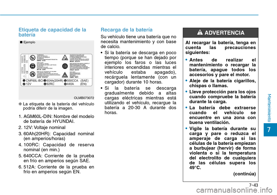 Hyundai Elantra 2017  Manual del propietario (in Spanish) 7-43
7
Mantenimiento
Etiqueta de capacidad de la
batería  
❈La etiqueta de la batería del vehículo
podría diferir de la imagen.
1. AGM60L-DIN: Nombre del modelo
de batería de HYUNDAI.
2. 12V: V