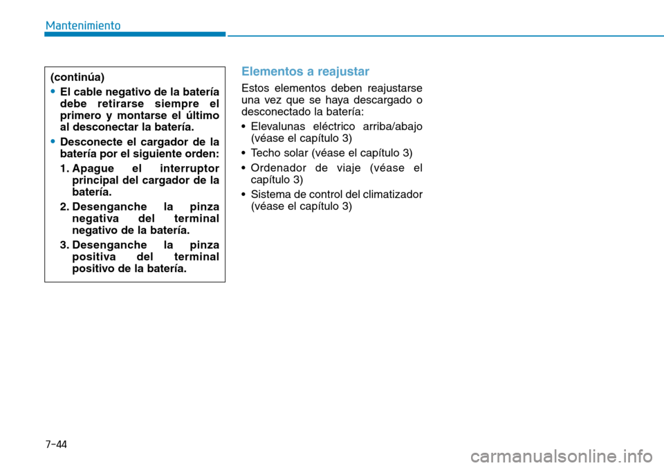 Hyundai Elantra 2017 Manual del propietario (in Spanish) 7-44
Mantenimiento
Elementos a reajustar
Estos elementos deben reajustarse
una vez que se haya descargado o
desconectado la batería:
• Elevalunas eléctrico arriba/abajo
(véase el capítulo 3)
Hyundai Elantra 2017 Manual del propietario (in Spanish) 7-44
Mantenimiento
Elementos a reajustar
Estos elementos deben reajustarse
una vez que se haya descargado o
desconectado la batería:
• Elevalunas eléctrico arriba/abajo
(véase el capítulo 3)