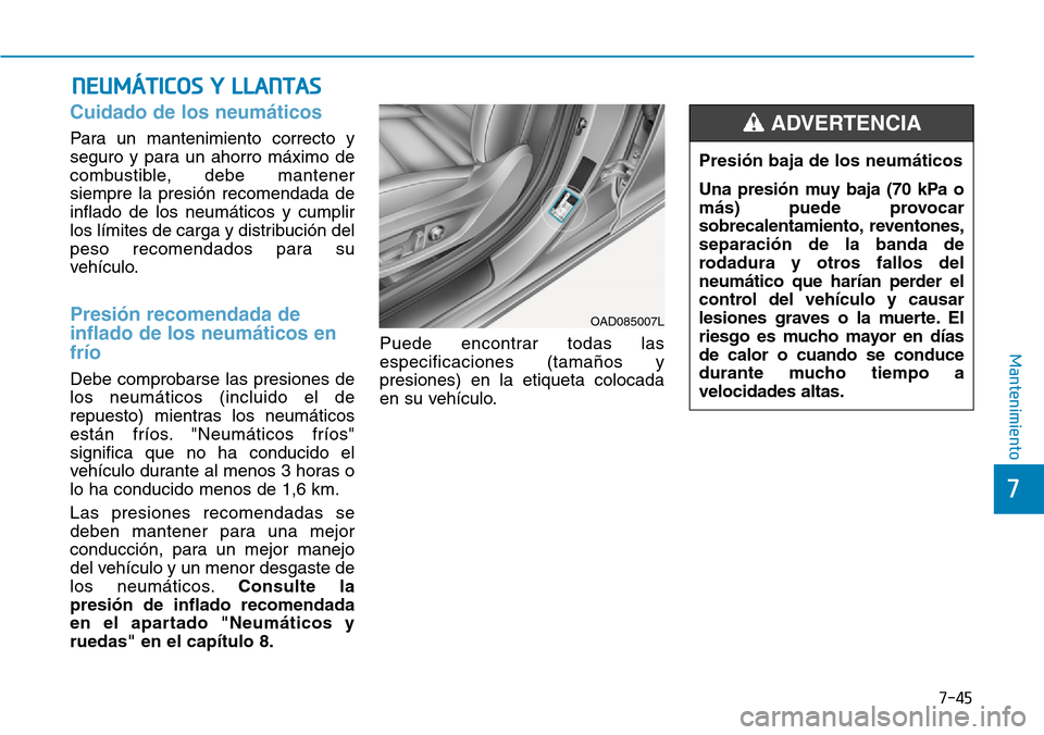Hyundai Elantra 2017 Manual del propietario (in Spanish) 7-45
7
Mantenimiento
NEUMÁTICOS Y LLANTAS
Cuidado de los neumáticos
Para un mantenimiento correcto y
seguro y para un ahorro máximo de
combustible, debe mantener
siempre la presión recomendada de Hyundai Elantra 2017 Manual del propietario (in Spanish) 7-45
7
Mantenimiento
NEUMÁTICOS Y LLANTAS
Cuidado de los neumáticos
Para un mantenimiento correcto y
seguro y para un ahorro máximo de
combustible, debe mantener
siempre la presión recomendada de