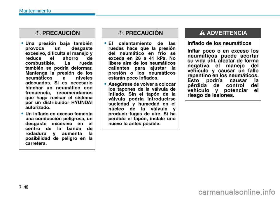 Hyundai Elantra 2017 Manual del propietario (in Spanish) 7-46
Mantenimiento
•Una presión baja también
provoca un desgaste
excesivo, dificulta el manejo y
reduce el ahorro de
combustible. La rueda
también se podría deformar.
Mantenga la presión de los Hyundai Elantra 2017 Manual del propietario (in Spanish) 7-46
Mantenimiento
•Una presión baja también
provoca un desgaste
excesivo, dificulta el manejo y
reduce el ahorro de
combustible. La rueda
también se podría deformar.
Mantenga la presión de los