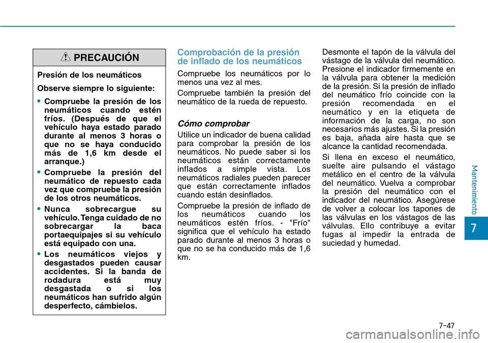 Hyundai Elantra 2017 Manual del propietario (in Spanish) 7-47
7
Mantenimiento
Comprobación de la presión
de inflado de los neumáticos
Compruebe los neumáticos por lo
menos una vez al mes.
Compruebe también la presión del
neumático de la rueda de repu Hyundai Elantra 2017 Manual del propietario (in Spanish) 7-47
7
Mantenimiento
Comprobación de la presión
de inflado de los neumáticos
Compruebe los neumáticos por lo
menos una vez al mes.
Compruebe también la presión del
neumático de la rueda de repu