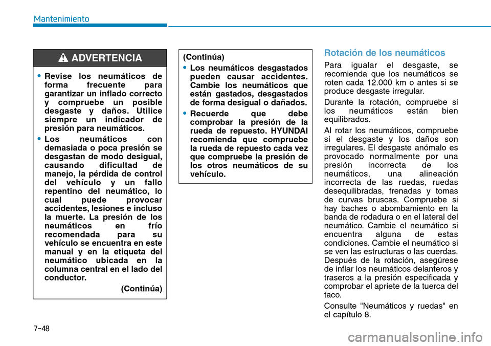 Hyundai Elantra 2017 Manual del propietario (in Spanish) 7-48
Mantenimiento
Rotación de los neumáticos
Para igualar el desgaste, se
recomienda que los neumáticos se
roten cada 12.000 km o antes si se
produce desgaste irregular.
Durante la rotación, com Hyundai Elantra 2017 Manual del propietario (in Spanish) 7-48
Mantenimiento
Rotación de los neumáticos
Para igualar el desgaste, se
recomienda que los neumáticos se
roten cada 12.000 km o antes si se
produce desgaste irregular.
Durante la rotación, com