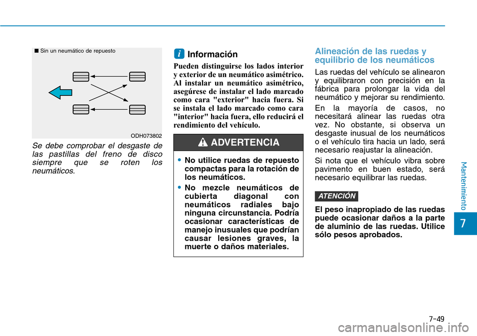 Hyundai Elantra 2017 Manual del propietario (in Spanish) 7-49
7
Mantenimiento
Se debe comprobar el desgaste de
las pastillas del freno de disco
siempre que se roten los
neumáticos.
Información
Pueden distinguirse los lados interior
y exterior de un neumá Hyundai Elantra 2017 Manual del propietario (in Spanish) 7-49
7
Mantenimiento
Se debe comprobar el desgaste de
las pastillas del freno de disco
siempre que se roten los
neumáticos.
Información
Pueden distinguirse los lados interior
y exterior de un neumá
