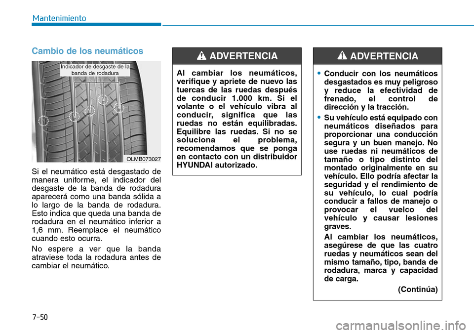 Hyundai Elantra 2017 Manual del propietario (in Spanish) 7-50
Mantenimiento
Cambio de los neumáticos
Si el neumático está desgastado de
manera uniforme, el indicador del
desgaste de la banda de rodadura
aparecerá como una banda sólida a
lo largo de la Hyundai Elantra 2017 Manual del propietario (in Spanish) 7-50
Mantenimiento
Cambio de los neumáticos
Si el neumático está desgastado de
manera uniforme, el indicador del
desgaste de la banda de rodadura
aparecerá como una banda sólida a
lo largo de la