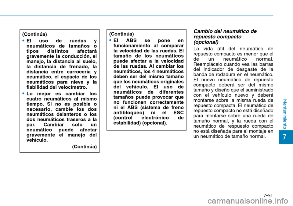 Hyundai Elantra 2017 Manual del propietario (in Spanish) 7-51
7
Mantenimiento
Cambio del neumático de
repuesto compacto
(opcional)
La vida útil del neumático de
repuesto compacto es menor que el
de un neumático normal.
Reemplácelo cuando vea las barr Hyundai Elantra 2017 Manual del propietario (in Spanish) 7-51
7
Mantenimiento
Cambio del neumático de
repuesto compacto
(opcional)
La vida útil del neumático de
repuesto compacto es menor que el
de un neumático normal.
Reemplácelo cuando vea las barr