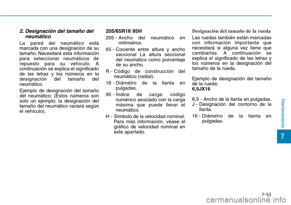 Hyundai Elantra 2017 Manual del propietario (in Spanish) 7-53
7
Mantenimiento
2. Designación del tamaño del
neumático
La pared del neumático está
marcada con una designación de su
tamaño. Necesitará esta información
para seleccionar neumáticos d Hyundai Elantra 2017 Manual del propietario (in Spanish) 7-53
7
Mantenimiento
2. Designación del tamaño del
neumático
La pared del neumático está
marcada con una designación de su
tamaño. Necesitará esta información
para seleccionar neumáticos d
