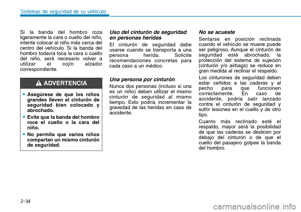 Hyundai Elantra 2017  Manual del propietario (in Spanish) 2-34
Sistemas de seguridad de su vehículo 
Si la banda del hombro roza
ligeramente la cara o cuello del niño,
intente colocar al niño más cerca del
centro del vehículo. Si la banda del
hombro tod
