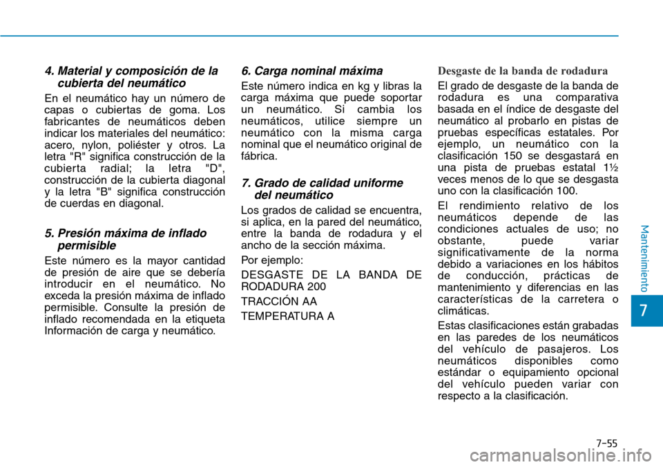Hyundai Elantra 2017 Manual del propietario (in Spanish) 7-55
7
Mantenimiento
4. Material y composición de la
cubierta del neumático
En el neumático hay un número de
capas o cubiertas de goma. Los
fabricantes de neumáticos deben
indicar los materiales Hyundai Elantra 2017 Manual del propietario (in Spanish) 7-55
7
Mantenimiento
4. Material y composición de la
cubierta del neumático
En el neumático hay un número de
capas o cubiertas de goma. Los
fabricantes de neumáticos deben
indicar los materiales