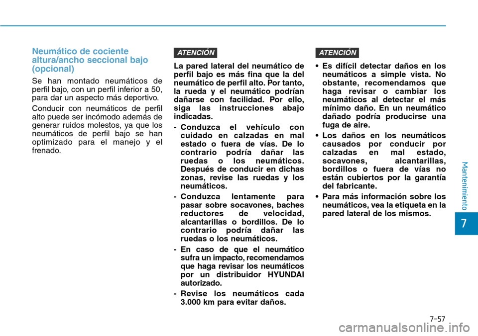 Hyundai Elantra 2017 Manual del propietario (in Spanish) 7-57
7
Mantenimiento
Neumático de cociente
altura/ancho seccional bajo
(opcional)
Se han montado neumáticos de
perfil bajo, con un perfil inferior a 50,
para dar un aspecto más deportivo.
Conduci Hyundai Elantra 2017 Manual del propietario (in Spanish) 7-57
7
Mantenimiento
Neumático de cociente
altura/ancho seccional bajo
(opcional)
Se han montado neumáticos de
perfil bajo, con un perfil inferior a 50,
para dar un aspecto más deportivo.
Conduci