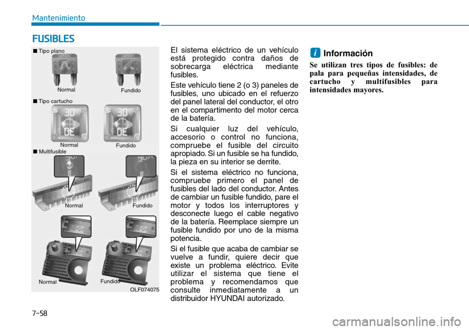 Hyundai Elantra 2017 Manual del propietario (in Spanish) 7-58
Mantenimiento
FUSIBLES
El sistema eléctrico de un vehículo
está protegido contra daños de
sobrecarga eléctrica mediante
fusibles.
Este vehículo tiene 2 (o 3) paneles de
fusibles, uno ubicad Hyundai Elantra 2017 Manual del propietario (in Spanish) 7-58
Mantenimiento
FUSIBLES
El sistema eléctrico de un vehículo
está protegido contra daños de
sobrecarga eléctrica mediante
fusibles.
Este vehículo tiene 2 (o 3) paneles de
fusibles, uno ubicad