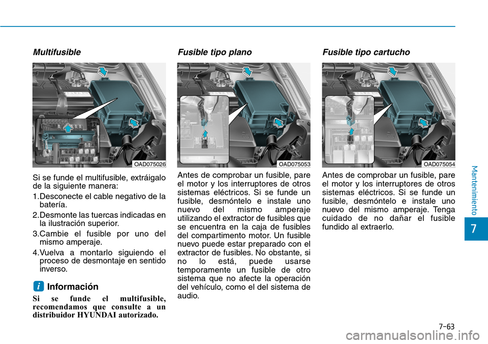 Hyundai Elantra 2017 Manual del propietario (in Spanish) 7-63
7
Mantenimiento
Multifusible
Si se funde el multifusible, extráigalo
de la siguiente manera:
1.Desconecte el cable negativo de la
batería.
2.Desmonte las tuercas indicadas en
la ilustración s Hyundai Elantra 2017 Manual del propietario (in Spanish) 7-63
7
Mantenimiento
Multifusible
Si se funde el multifusible, extráigalo
de la siguiente manera:
1.Desconecte el cable negativo de la
batería.
2.Desmonte las tuercas indicadas en
la ilustración s