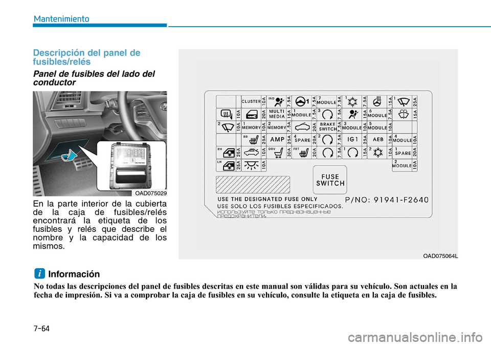 Hyundai Elantra 2017 Manual del propietario (in Spanish) 7-64
Mantenimiento
Descripción del panel de
fusibles/relés
Panel de fusibles del lado del
conductor
En la parte interior de la cubierta
de la caja de fusibles/relés
encontrará la etiqueta de los Hyundai Elantra 2017 Manual del propietario (in Spanish) 7-64
Mantenimiento
Descripción del panel de
fusibles/relés
Panel de fusibles del lado del
conductor
En la parte interior de la cubierta
de la caja de fusibles/relés
encontrará la etiqueta de los