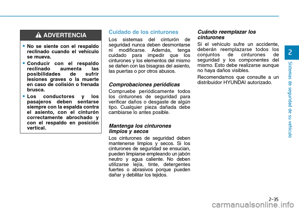 Hyundai Elantra 2017  Manual del propietario (in Spanish) 2-35
Sistemas de seguridad de su vehículo 
2
•No se siente con el respaldo
reclinado cuando el vehículo
se mueva.
•Conducir con el respaldo
reclinado aumenta las
posibilidades de sufrir
lesiones