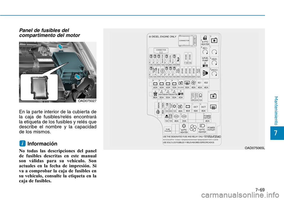 Hyundai Elantra 2017 Manual del propietario (in Spanish) 7-69
7
Mantenimiento
Panel de fusibles del
compartimento del motor
En la parte interior de la cubierta de
la caja de fusibles/relés encontrará
la etiqueta de los fusibles y relés que
describe el n Hyundai Elantra 2017 Manual del propietario (in Spanish) 7-69
7
Mantenimiento
Panel de fusibles del
compartimento del motor
En la parte interior de la cubierta de
la caja de fusibles/relés encontrará
la etiqueta de los fusibles y relés que
describe el n