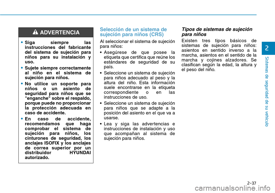 Hyundai Elantra 2017  Manual del propietario (in Spanish) 2-37
Sistemas de seguridad de su vehículo 
2
Selección de un sistema de
sujeción para niños (CRS) 
Al seleccionar el sistema de sujeción
para niños:
• Asegúrese de que posee la
etiqueta que c