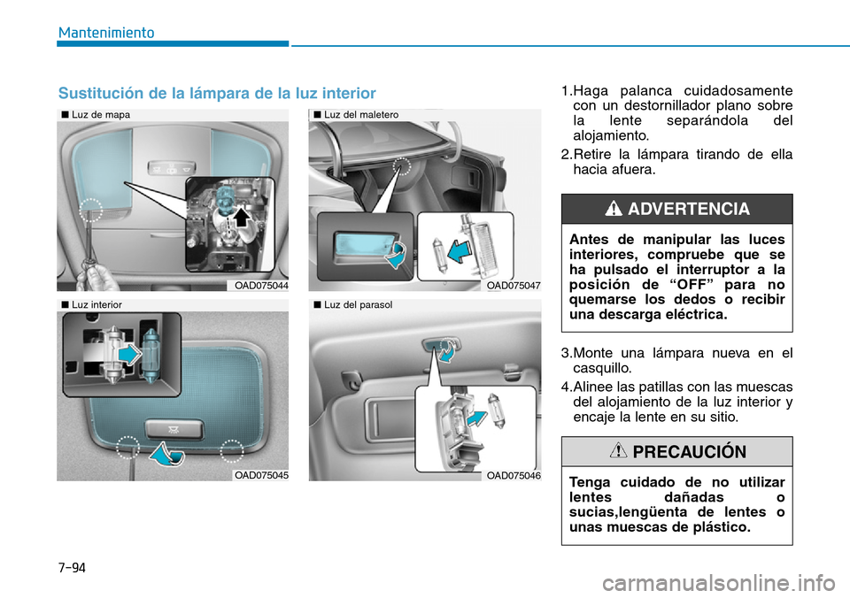 Hyundai Elantra 2017 Manual del propietario (in Spanish) 7-94
Mantenimiento
1.Haga palanca cuidadosamente
con un destornillador plano sobre
la lente separándola del
alojamiento.
2.Retire la lámpara tirando de ella
hacia afuera.
3.Monte una lámpara nueva Hyundai Elantra 2017 Manual del propietario (in Spanish) 7-94
Mantenimiento
1.Haga palanca cuidadosamente
con un destornillador plano sobre
la lente separándola del
alojamiento.
2.Retire la lámpara tirando de ella
hacia afuera.
3.Monte una lámpara nueva