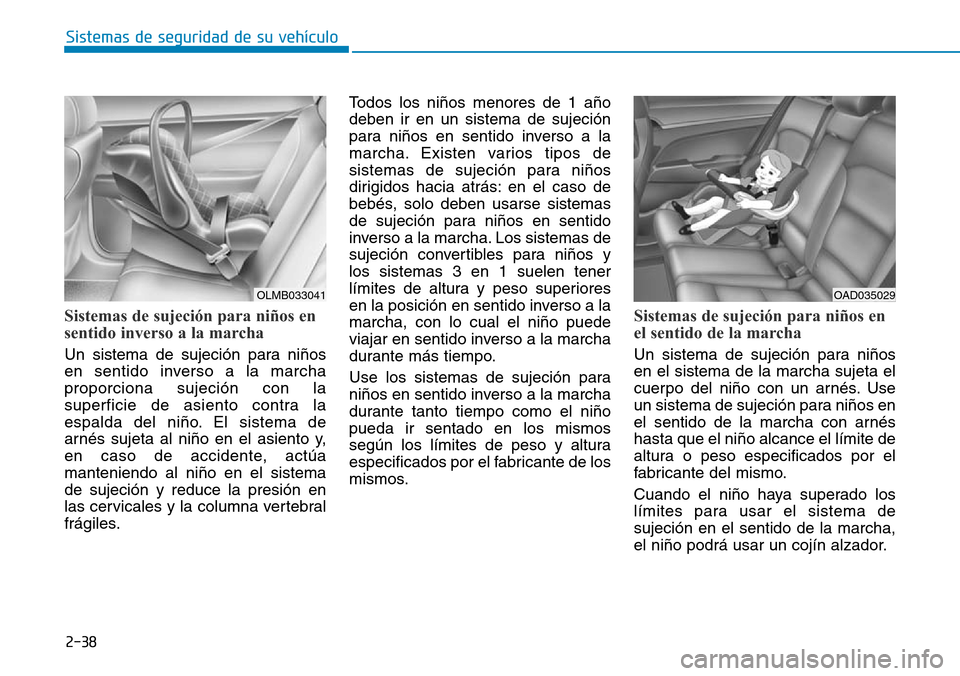 Hyundai Elantra 2017  Manual del propietario (in Spanish) 2-38
Sistemas de seguridad de su vehículo 
Sistemas de sujeción para niños en
sentido inverso a la marcha 
Un sistema de sujeción para niños
en sentido inverso a la marcha
proporciona sujeción c