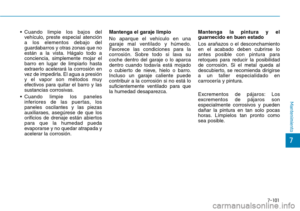 Hyundai Elantra 2017 Manual del propietario (in Spanish) 7-101
7
Mantenimiento
• Cuando limpie los bajos del
vehículo, preste especial atención
a los elementos debajo del
guardabarros y otras zonas que no
están a la vista. Hágalo todo a
conciencia, si Hyundai Elantra 2017 Manual del propietario (in Spanish) 7-101
7
Mantenimiento
• Cuando limpie los bajos del
vehículo, preste especial atención
a los elementos debajo del
guardabarros y otras zonas que no
están a la vista. Hágalo todo a
conciencia, si