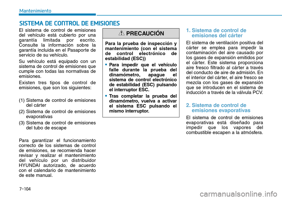 Hyundai Elantra 2017 Manual del propietario (in Spanish) 7-104
Mantenimiento
SISTEMA DE CONTROL DE EMISIONES
El sistema de control de emisiones
del vehículo está cubierto por una
garantía limitada por escrito.
Consulte la información sobre la
garantía Hyundai Elantra 2017 Manual del propietario (in Spanish) 7-104
Mantenimiento
SISTEMA DE CONTROL DE EMISIONES
El sistema de control de emisiones
del vehículo está cubierto por una
garantía limitada por escrito.
Consulte la información sobre la
garantía
