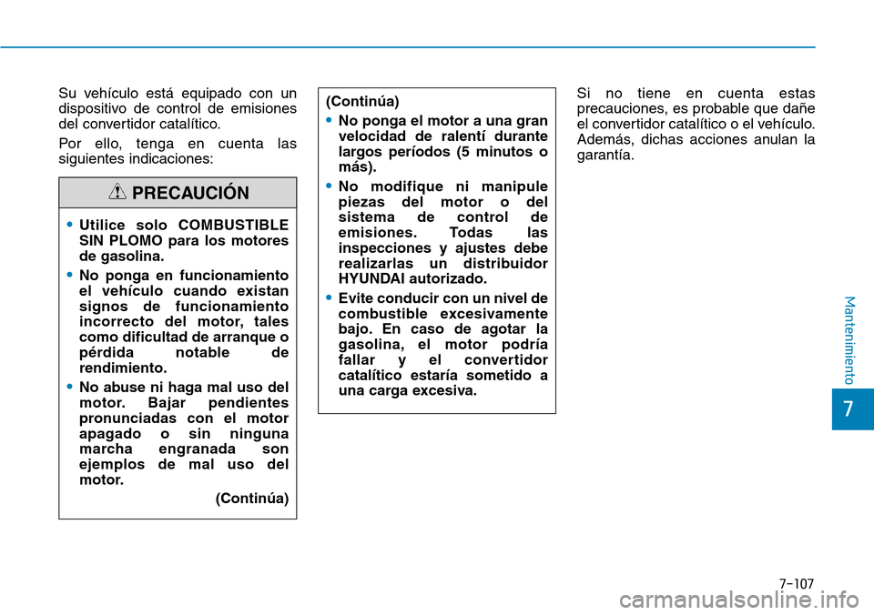 Hyundai Elantra 2017 Manual del propietario (in Spanish) 7-107
7
Mantenimiento
Su vehículo está equipado con un
dispositivo de control de emisiones
del convertidor catalítico.
Por ello, tenga en cuenta las
siguientes indicaciones:Si no tiene en cuenta es Hyundai Elantra 2017 Manual del propietario (in Spanish) 7-107
7
Mantenimiento
Su vehículo está equipado con un
dispositivo de control de emisiones
del convertidor catalítico.
Por ello, tenga en cuenta las
siguientes indicaciones:Si no tiene en cuenta es