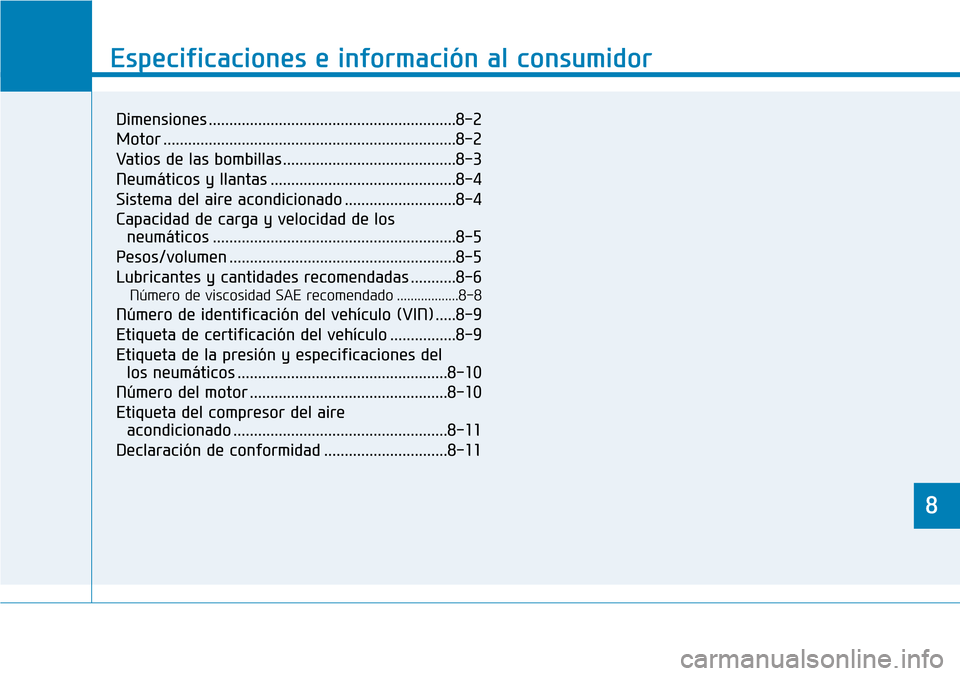 Hyundai Elantra 2017  Manual del propietario (in Spanish) 8
Especificaciones e información al consumidor
8
Especificaciones e información al consumidor
8
Dimensiones ............................................................8-2
Motor ....................