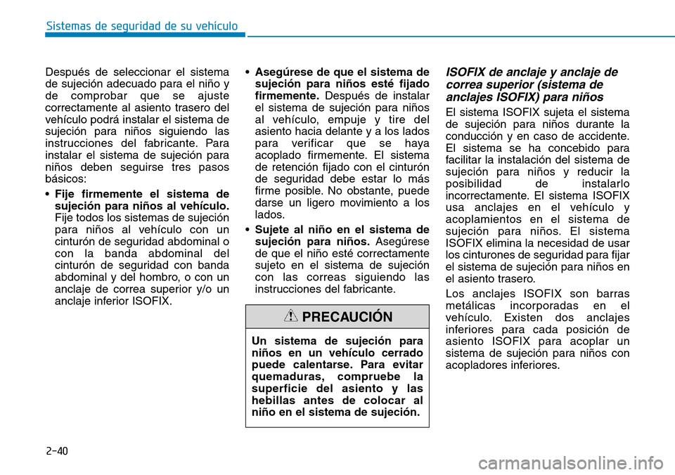 Hyundai Elantra 2017  Manual del propietario (in Spanish) 2-40
Sistemas de seguridad de su vehículo 
Después de seleccionar el sistema
de sujeción adecuado para el niño y
de comprobar que se ajuste
correctamente al asiento trasero del
vehículo podrá in