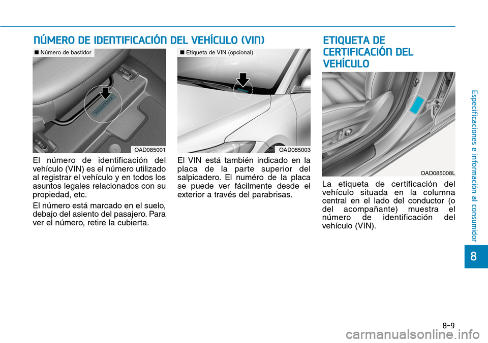 Hyundai Elantra 2017  Manual del propietario (in Spanish) 8-9
8
Especificaciones e información al consumidor
El número de identificación del
vehículo (VIN) es el número utilizado
al registrar el vehículo y en todos los
asuntos legales relacionados con 