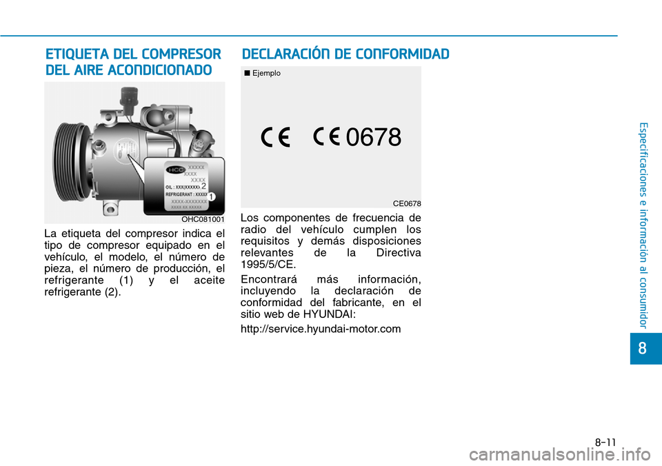 Hyundai Elantra 2017  Manual del propietario (in Spanish) 8-11
8
Especificaciones e información al consumidor
La etiqueta del compresor indica el
tipo de compresor equipado en el
vehículo, el modelo, el número de
pieza, el número de producción, el
refri