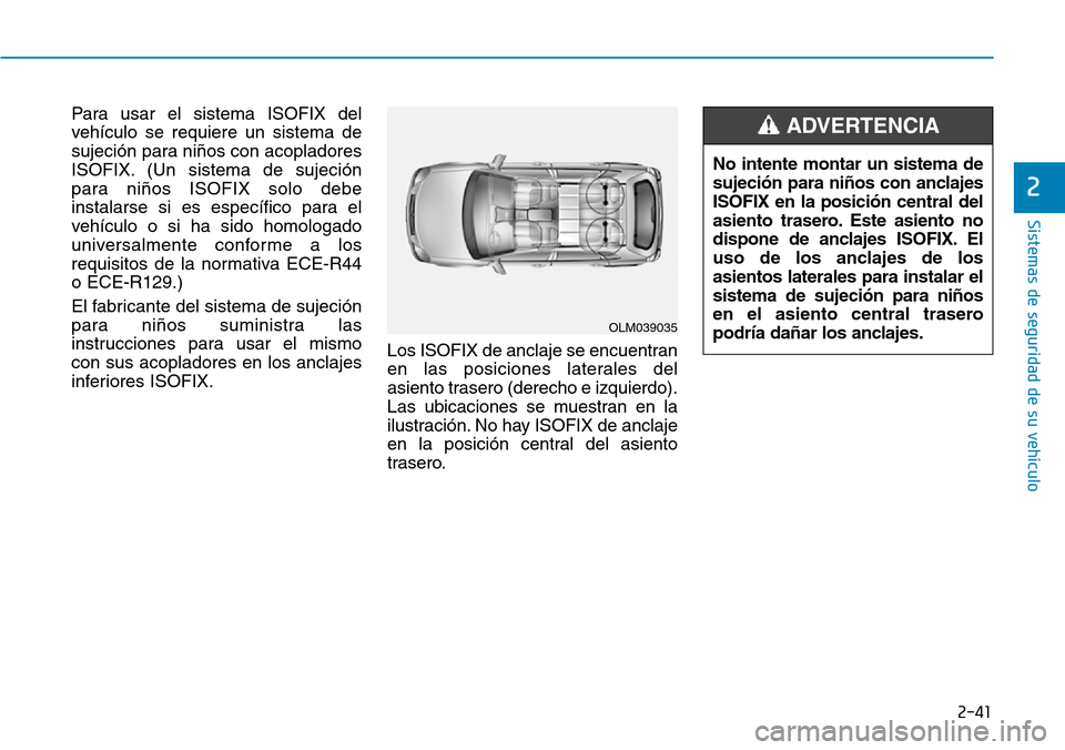 Hyundai Elantra 2017  Manual del propietario (in Spanish) 2-41
Sistemas de seguridad de su vehículo 
2
Para usar el sistema ISOFIX del
vehículo se requiere un sistema de
sujeción para niños con acopladores
ISOFIX. (Un sistema de sujeción
para niños ISO