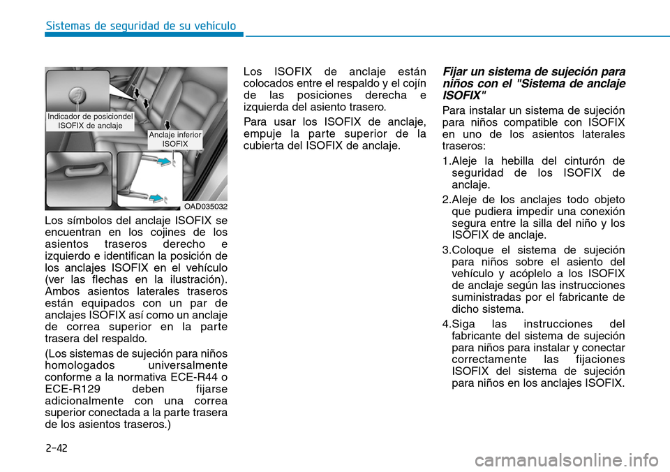 Hyundai Elantra 2017  Manual del propietario (in Spanish) 2-42
Sistemas de seguridad de su vehículo 
Los símbolos del anclaje ISOFIX se
encuentran en los cojines de los
asientos traseros derecho e
izquierdo e identifican la posición de
los anclajes ISOFIX