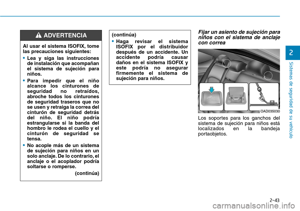 Hyundai Elantra 2017  Manual del propietario (in Spanish) 2-43
Sistemas de seguridad de su vehículo 
2
Fijar un asiento de sujeción para
niños con el sistema de anclaje
con correa 
Los soportes para los ganchos del
sistema de sujeción para niños está
l