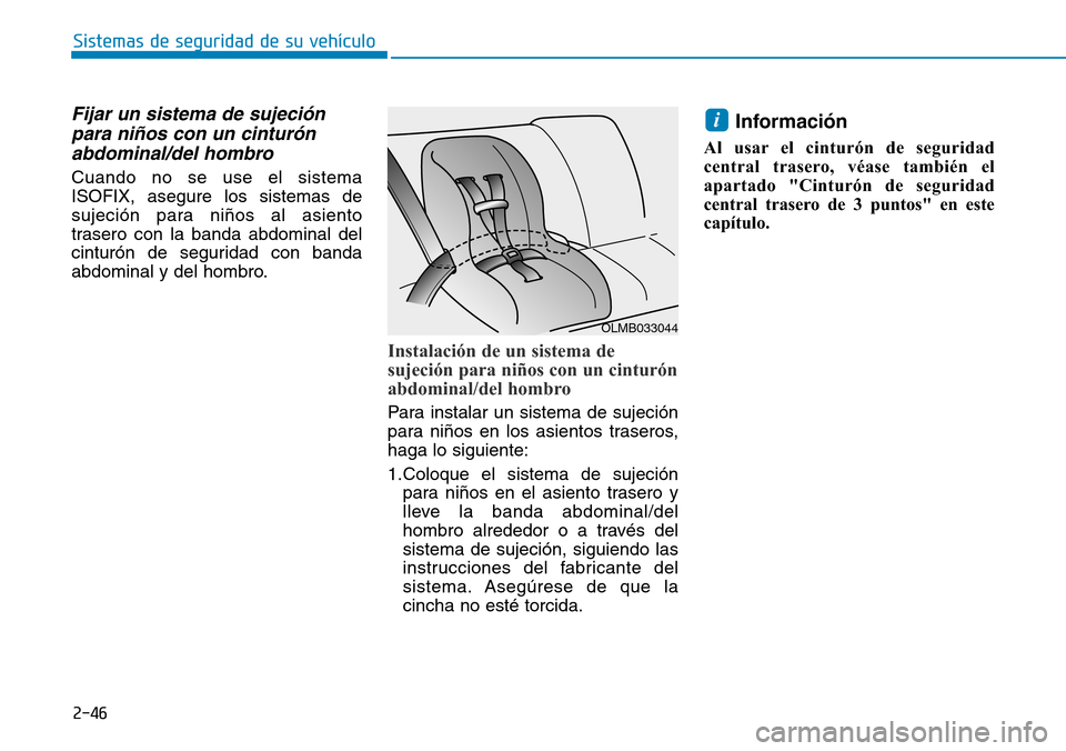 Hyundai Elantra 2017  Manual del propietario (in Spanish) 2-46
Sistemas de seguridad de su vehículo 
Fijar un sistema de sujeción
para niños con un cinturón
abdominal/del hombro
Cuando no se use el sistema
ISOFIX, asegure los sistemas de
sujeción para n