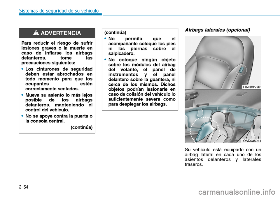 Hyundai Elantra 2017  Manual del propietario (in Spanish) 2-54
Sistemas de seguridad de su vehículo 
Airbags laterales (opcional) 
Su vehículo está equipado con un
airbag lateral en cada uno de los
asientos delanteros y laterales
traseros. (continúa)
•