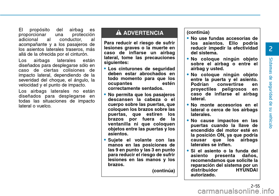 Hyundai Elantra 2017  Manual del propietario (in Spanish) 2-55
Sistemas de seguridad de su vehículo 
2
El propósito del airbag es
proporcionar una protección
adicional al conductor, al
acompañante y a los pasajeros de
los asientos laterales traseros, má