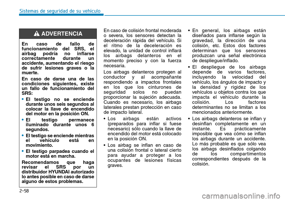 Hyundai Elantra 2017  Manual del propietario (in Spanish) 2-58
Sistemas de seguridad de su vehículo 
En caso de colisión frontal moderada
o severa, los sensores detectan la
deceleración rápida del vehículo. Si
el ritmo de la deceleración es
elevado, la