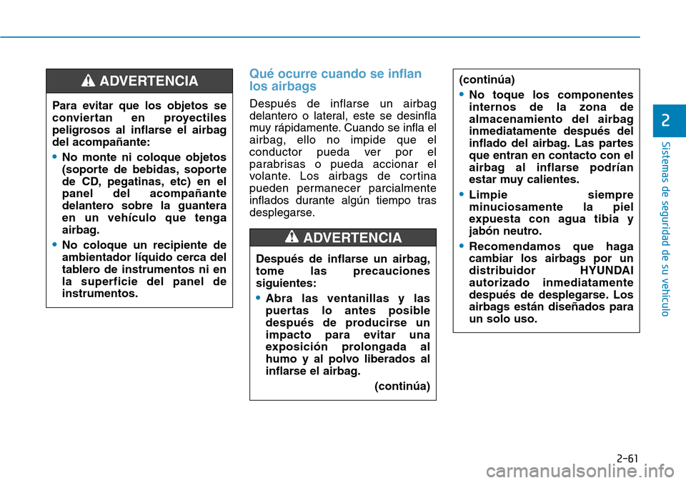 Hyundai Elantra 2017  Manual del propietario (in Spanish) 2-61
Sistemas de seguridad de su vehículo 
2
Qué ocurre cuando se inflan
los airbags  
Después de inflarse un airbag
delantero o lateral, este se desinfla
muy rápidamente. Cuando se infla el
airba