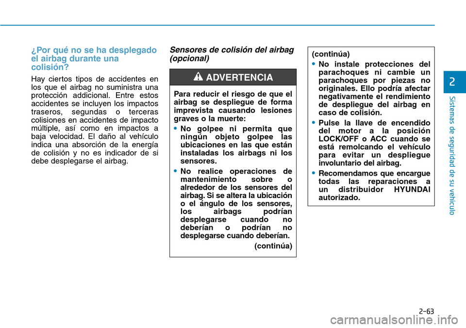 Hyundai Elantra 2017 Manual del propietario (in Spanish) 2-63
Sistemas de seguridad de su vehículo
2
¿Por qué no se ha desplegado
el airbag durante una
colisión?
Hay ciertos tipos de accidentes en
los que el airbag no suministra una
protección addicio Hyundai Elantra 2017 Manual del propietario (in Spanish) 2-63
Sistemas de seguridad de su vehículo
2
¿Por qué no se ha desplegado
el airbag durante una
colisión?
Hay ciertos tipos de accidentes en
los que el airbag no suministra una
protección addicio