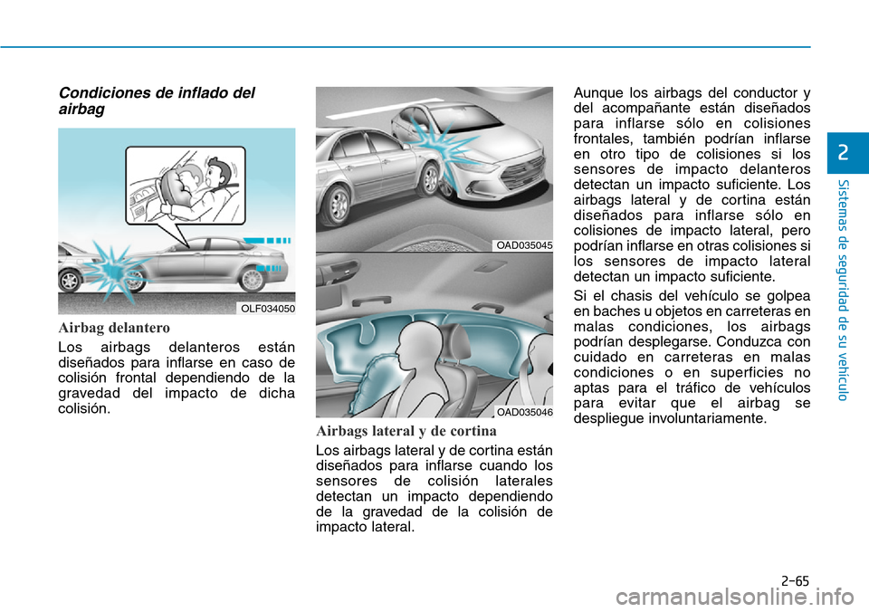 Hyundai Elantra 2017 Manual del propietario (in Spanish) 2-65
Sistemas de seguridad de su vehículo
2
Condiciones de inflado del
airbag
Airbag delantero
Los airbags delanteros están
diseñados para inflarse en caso de
colisión frontal dependiendo de la Hyundai Elantra 2017 Manual del propietario (in Spanish) 2-65
Sistemas de seguridad de su vehículo
2
Condiciones de inflado del
airbag
Airbag delantero
Los airbags delanteros están
diseñados para inflarse en caso de
colisión frontal dependiendo de la