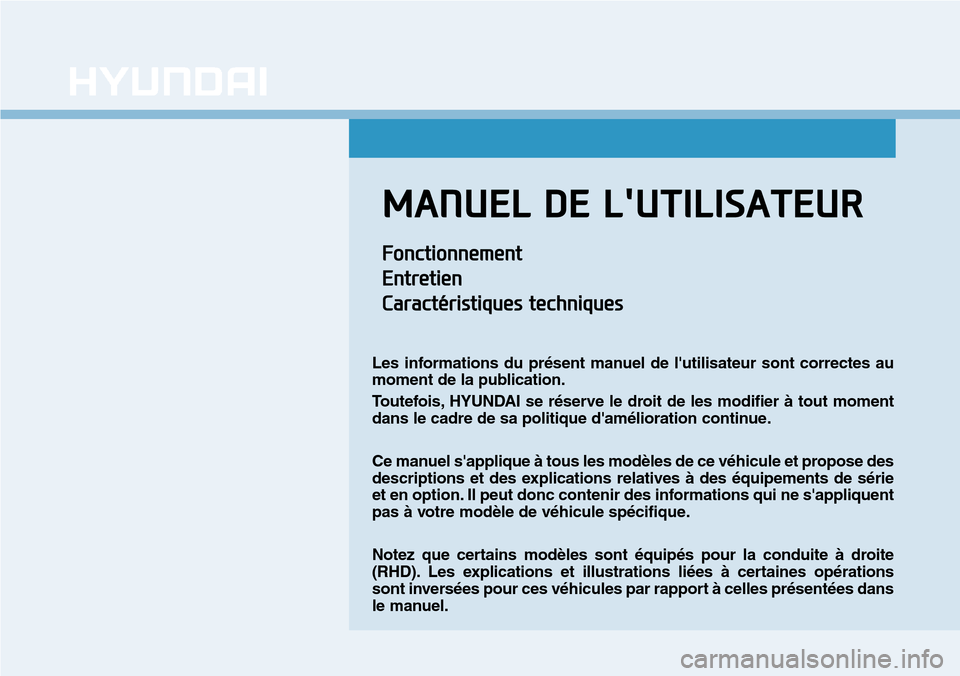 Hyundai Elantra 2017  Manuel du propriétaire (in French) MANUEL DE LUTILISATEUR
Fonctionnement
Entretien
Caractéristiques techniques
Les  informations  du  présent  manuel  de  lutilisateur  sont  correctes  au
moment de la publication.
To u t e f o i s