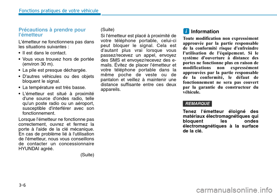 Hyundai Elantra 2017 Manuel du propriétaire (in French) 3-6
Précautions à prendre pour
lémetteur
Lémetteur ne fonctionnera pas dans
les situations suivantes :
•Il est dans le contact.
•Vous vous trouvez hors de portée
(environ 30 m).
•La pile Hyundai Elantra 2017 Manuel du propriétaire (in French) 3-6
Précautions à prendre pour
lémetteur
Lémetteur ne fonctionnera pas dans
les situations suivantes :
•Il est dans le contact.
•Vous vous trouvez hors de portée
(environ 30 m).
•La pile