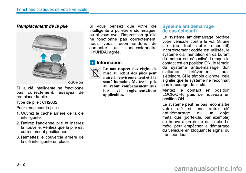 Hyundai Elantra 2017 Manuel du propriétaire (in French) 3-12
Fonctions pratiques de votre véhicule
Remplacement de la pile
Si la clé intelligente ne fonctionne
pas correctement, essayez de
remplacer la pile.
Ty p e d e p i l e : C R 2 0 3 Hyundai Elantra 2017 Manuel du propriétaire (in French) 3-12
Fonctions pratiques de votre véhicule
Remplacement de la pile
Si la clé intelligente ne fonctionne
pas correctement, essayez de
remplacer la pile.
Ty p e d e p i l e : C R 2 0 3
