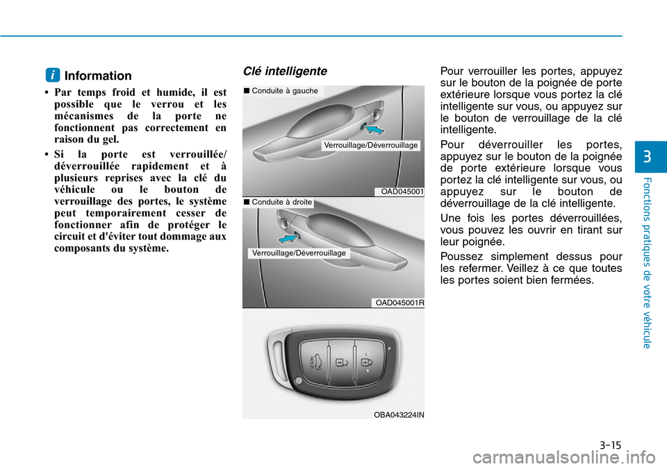 Hyundai Elantra 2017 Manuel du propriétaire (in French) 3-15
Fonctions pratiques de votre véhicule
3
Information
• Par temps froid et humide, il est
possible que le verrou et les
mécanismes de la porte ne
fonctionnent pas correctement Hyundai Elantra 2017 Manuel du propriétaire (in French) 3-15
Fonctions pratiques de votre véhicule
3
Information
• Par temps froid et humide, il est
possible que le verrou et les
mécanismes de la porte ne
fonctionnent pas correctement