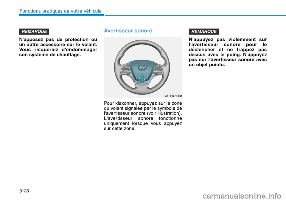 Hyundai Elantra 2017  Manuel du propriétaire (in French) 3-28
Fonctions pratiques de votre véhicule 
Napposez  pas  de  protection  ou
un  autre  accessoire  sur  le  volant.
Vo u s   r i s q u e r i e z   d  e n d o m m a g e r
son système de chauffage